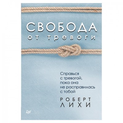 Свобода от тревоги. Справься с тревогой, пока она не расправилась с тобой, Лихи Р., К27634